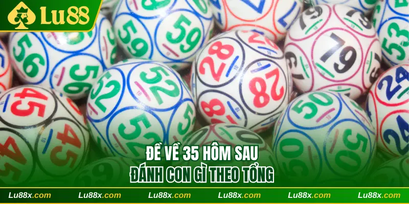 Đề về 35 hôm sau đánh con gì theo tổng