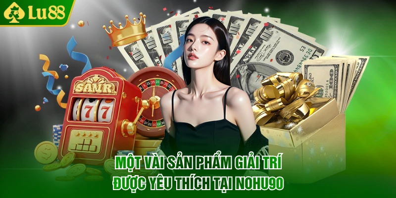 Một vài sản phẩm giải trí được yêu thích tại Nohu90