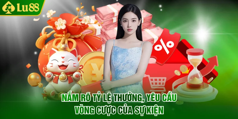 Nắm rõ tỷ lệ thưởng, yêu cầu vòng cược của sự kiện