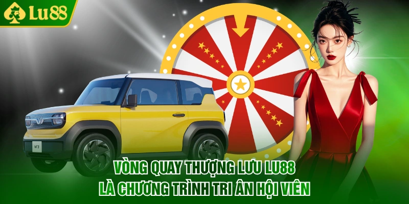 Vòng quay thượng lưu LU88 là chương trình tri ân hội viên